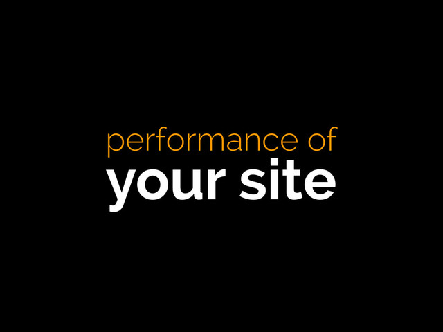 performance of
your site
