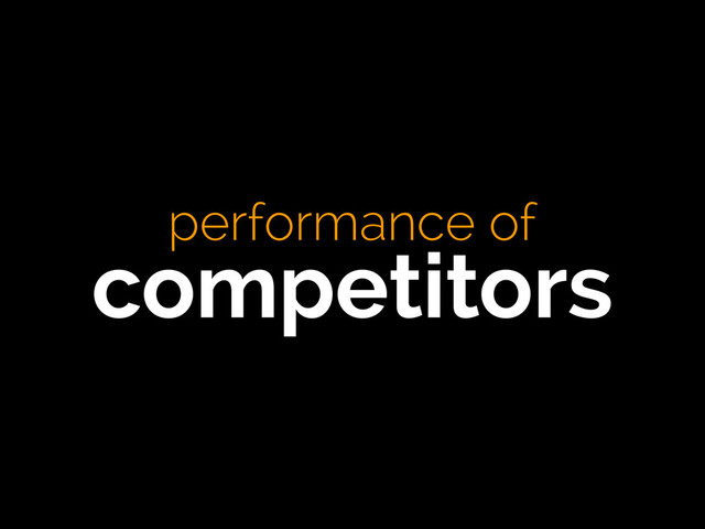performance of
competitors
