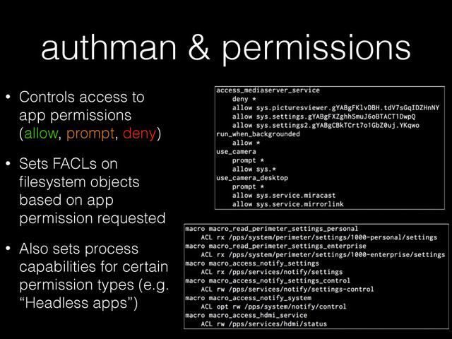 authman & permissions
• Controls access to
app permissions
(allow, prompt, deny)
• Sets FACLs on
ﬁlesystem objects
based on app
permission requested
• Also sets process
capabilities for certain
permission types (e.g.
“Headless apps”)
