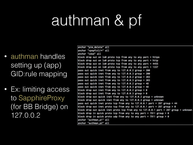 authman & pf
• authman handles
setting up (app)
GID:rule mapping
• Ex: limiting access
to SapphireProxy
(for BB Bridge) on
127.0.0.2
