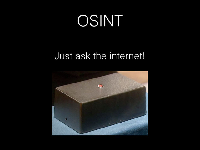 OSINT
Just ask the internet!

