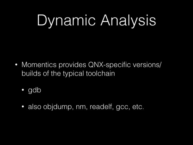 Dynamic Analysis
• Momentics provides QNX-speciﬁc versions/
builds of the typical toolchain
• gdb
• also objdump, nm, readelf, gcc, etc.
