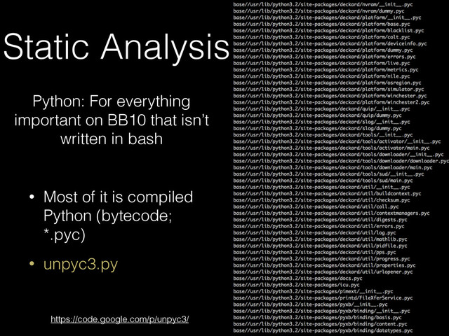 Static Analysis
Python: For everything
important on BB10 that isn’t
written in bash
• Most of it is compiled
Python (bytecode;
*.pyc)
• unpyc3.py
https://code.google.com/p/unpyc3/
