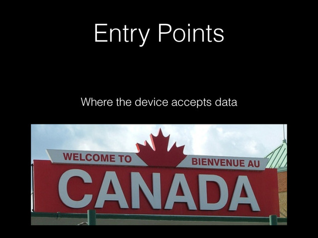 Entry Points
Where the device accepts data
