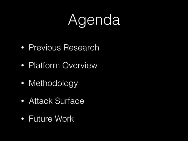 Agenda
• Previous Research
• Platform Overview
• Methodology
• Attack Surface
• Future Work
