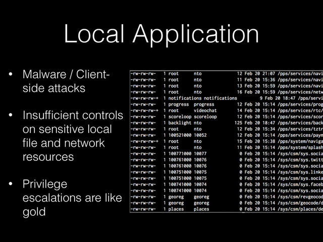 Local Application
• Malware / Client-
side attacks
• Insufﬁcient controls
on sensitive local
ﬁle and network
resources
• Privilege
escalations are like
gold
