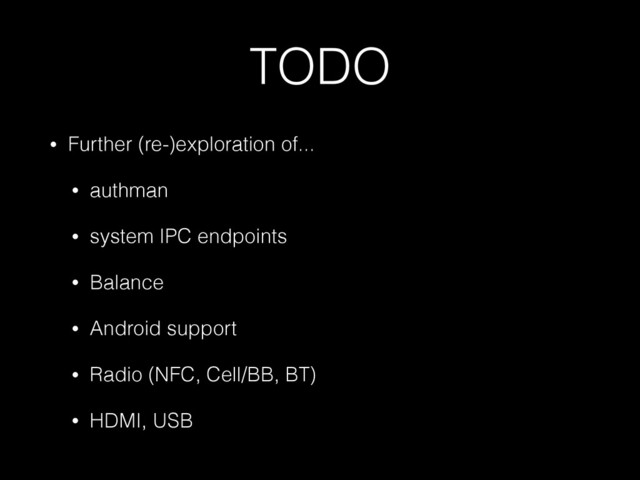 TODO
• Further (re-)exploration of...
• authman
• system IPC endpoints
• Balance
• Android support
• Radio (NFC, Cell/BB, BT)
• HDMI, USB
