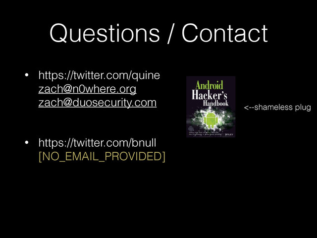 Questions / Contact
• https://twitter.com/quine 
zach@n0where.org 
zach@duosecurity.com 
• https://twitter.com/bnull 
[NO_EMAIL_PROVIDED]
<--shameless plug

