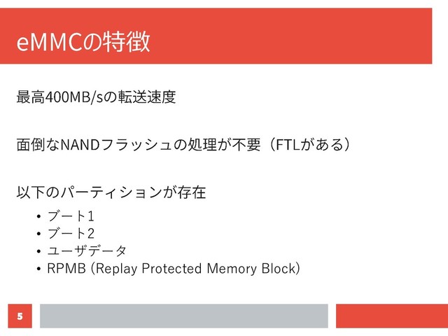 5
の特徴
• ブート1
• ブート2
• ユーザデータ
• RPMB (Replay Protected Memory Block)
