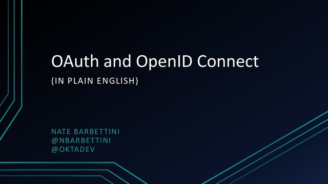 OAuth and OpenID Connect
(IN PLAIN ENGLISH)
NATE BARBETTINI
@NBARBETTINI
@OKTADEV
