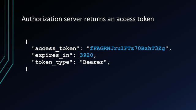 Authorization server returns an access token
{
"access_token": "fFAGRNJru1FTz70BzhT3Zg",
"expires_in": 3920,
"token_type": "Bearer",
}
