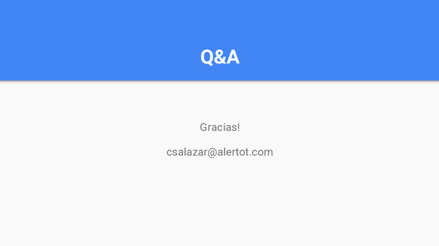 Q&A
Gracias!
csalazar@alertot.com

