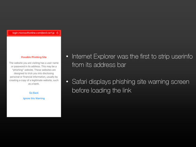 • Internet Explorer was the first to strip userinfo
from its address bar
• Safari displays phishing site warning screen
before loading the link
