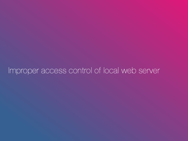 Improper access control of local web server
