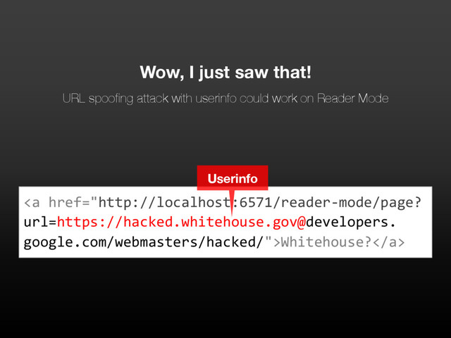 Wow, I just saw that!
URL spoofing attack with userinfo could work on Reader Mode
<a href="http://localhost:6571/reader-mode/page?%0Aurl=https://hacked.whitehouse.gov@developers.%0Agoogle.com/webmasters/hacked/">Whitehouse?</a>
Userinfo
