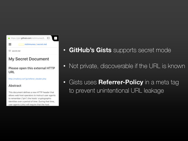 • GitHub’s Gists supports secret mode
• Not private, discoverable if the URL is known
• Gists uses Referrer-Policy in a meta tag
to prevent unintentional URL leakage
