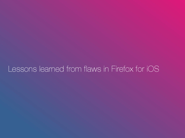 Lessons learned from flaws in Firefox for iOS
