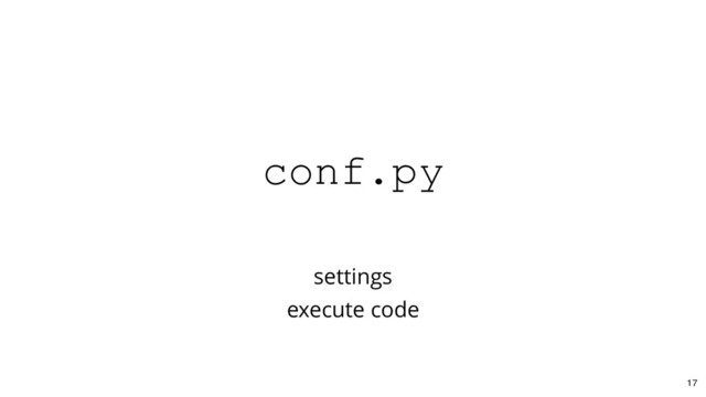 conf.py
settings
execute code
17
