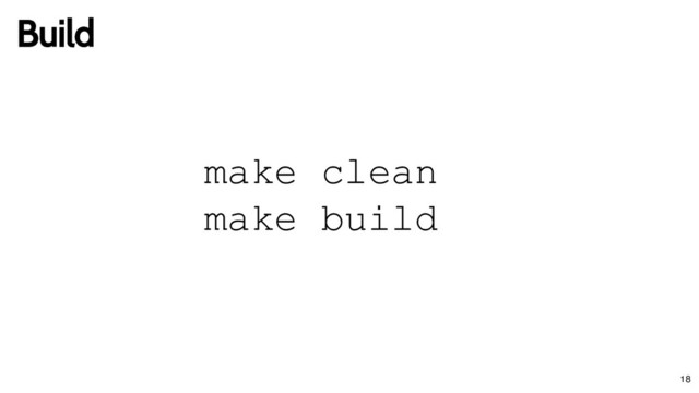 make clean
make build
Build
Build
18
