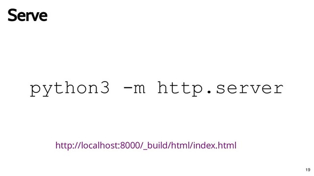 python3 ­m http.server
Serve
Serve
http://localhost:8000/_build/html/index.html
19
