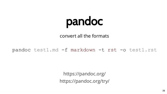 pandoc
pandoc
convert all the formats
https://pandoc.org/
https://pandoc.org/try/
pandoc test1.md ­f markdown ­t rst ­o test1.rst
26
