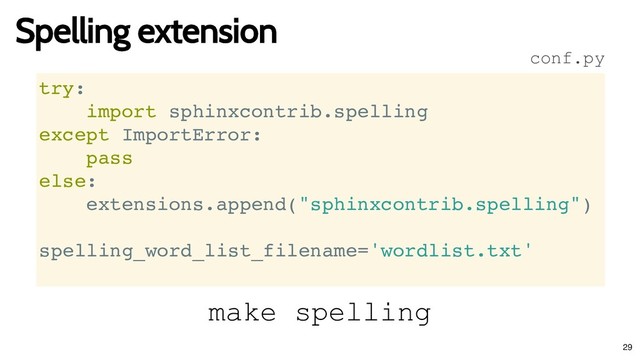 Spelling extension
Spelling extension
try:
import sphinxcontrib.spelling
except ImportError:
pass
else:
extensions.append("sphinxcontrib.spelling")
spelling_word_list_filename='wordlist.txt'
make spelling
conf.py
29
