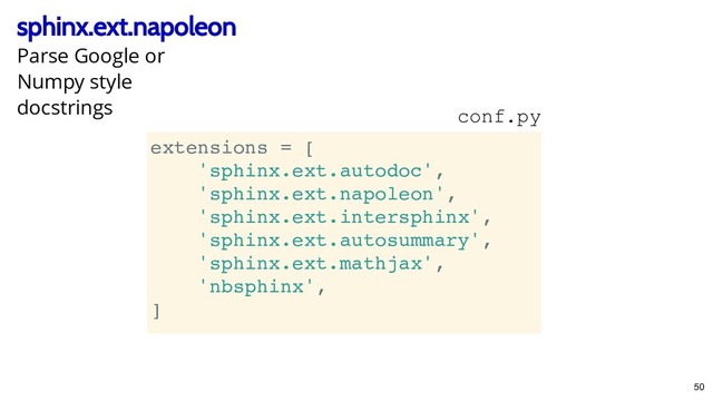 napoleon
napoleon
sphinx.ext.
sphinx.ext.
extensions = [
'sphinx.ext.autodoc',
'sphinx.ext.napoleon',
'sphinx.ext.intersphinx',
'sphinx.ext.autosummary',
'sphinx.ext.mathjax',
'nbsphinx',
]
conf.py
Parse Google or
Numpy style
docstrings
50
