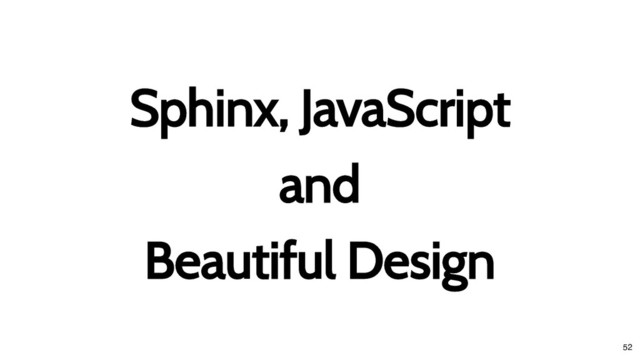 Sphinx, JavaScript
Sphinx, JavaScript
and
and
Beautiful Design
Beautiful Design
52
