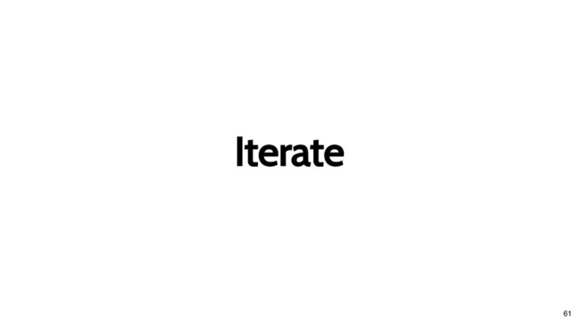 Iterate
Iterate
61
