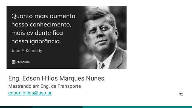 Eng. Edson Hilios Marques Nunes
Mestrando em Eng. de Transporte
edson.hilios@usp.br 32
