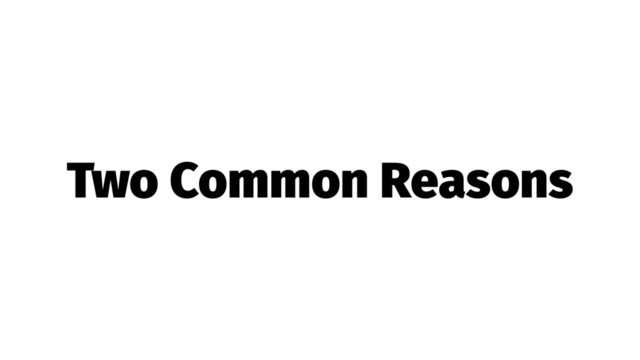 Two Common Reasons
