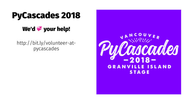 PyCascades 2018
We'd ! your help!
http://bit.ly/volunteer-at-
pycascades
