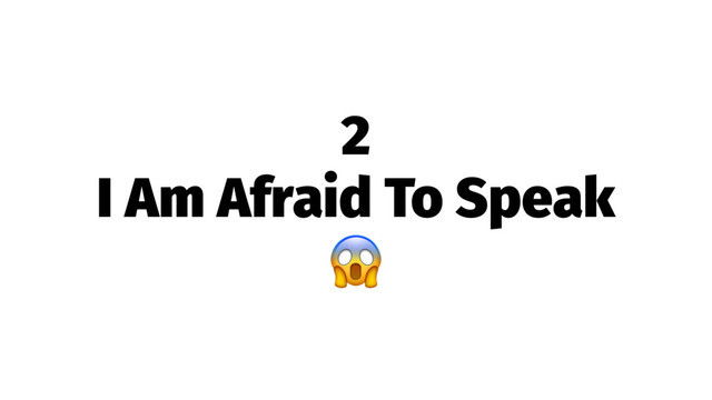 2
I Am Afraid To Speak
!

