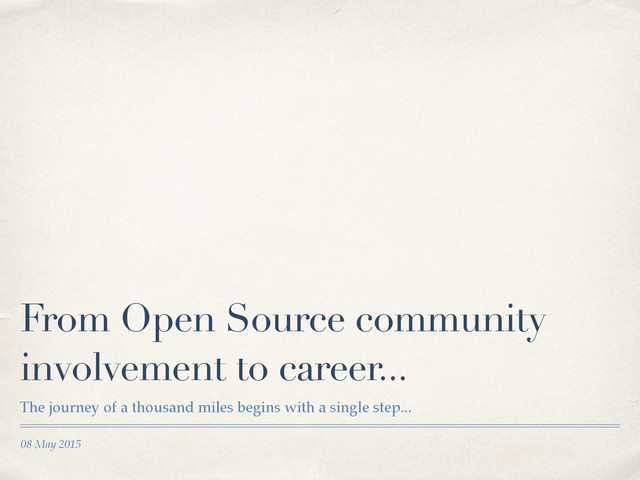 08 May 2015
From Open Source community
involvement to career...
The journey of a thousand miles begins with a single step...
