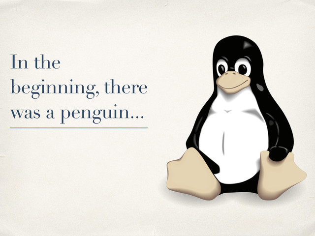 In the
beginning, there
was a penguin...
