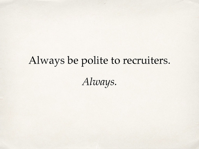 Always be polite to recruiters.
Always.
