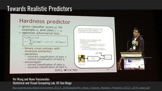 Towards Realistic Predictors
Pei Wang and Nuno Vasconcelos
Statistical and Visual Computing Lab, UC San Diego
http://openaccess.thecvf.com/content_ECCV_2018/papers/Pei_Wang_Towards_Realistic_Predictors_ECCV_2018_paper.pdf
