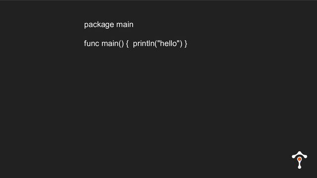 package main
func main() { println("hello") }
