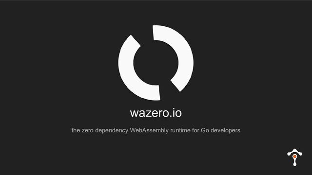 wazero.io
the zero dependency WebAssembly runtime for Go developers
