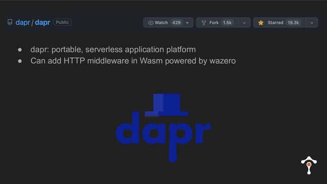 ● dapr: portable, serverless application platform
● Can add HTTP middleware in Wasm powered by wazero
