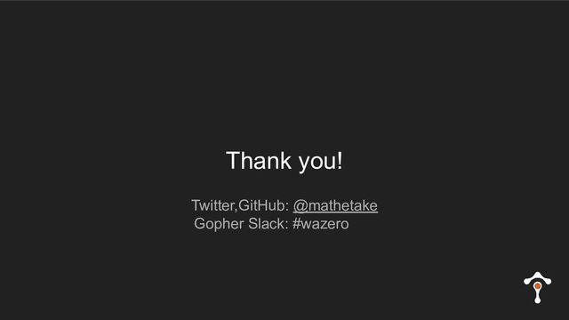 Twitter,GitHub: @mathetake
Gopher Slack: #wazero
Thank you!
