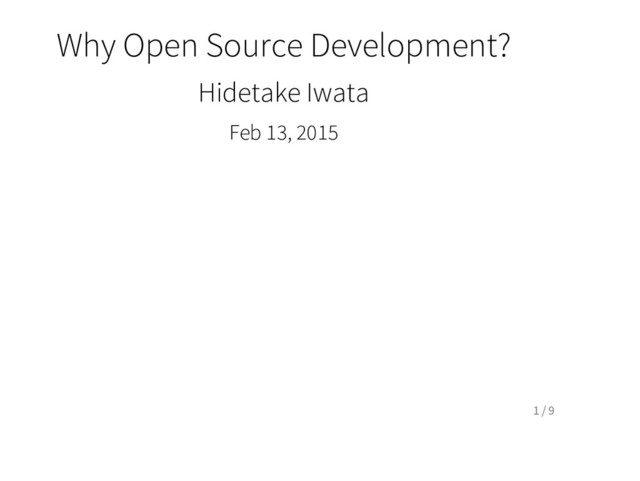 Why Open Source Development?
Hidetake Iwata
Feb 13, 2015
1 / 9
