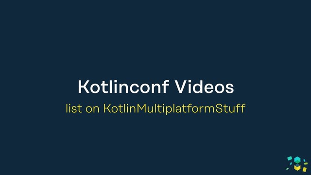 Kotlinconf Videos
list on KotlinMultiplatformStuff
