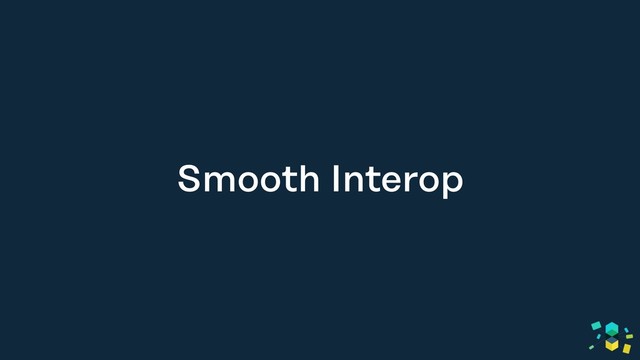 Smooth Interop
