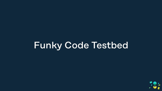 Funky Code Testbed
