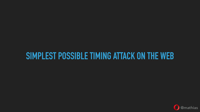 @mathias
SIMPLEST POSSIBLE TIMING ATTACK ON THE WEB
