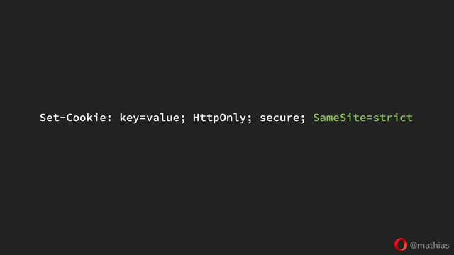 @mathias
Set-Cookie: key=value; HttpOnly; secure; SameSite=strict
