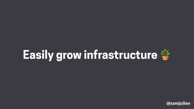 @samjulien
Easily grow infrastructure 🪴
