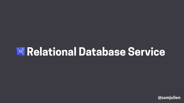 @samjulien
Relational Database Service
