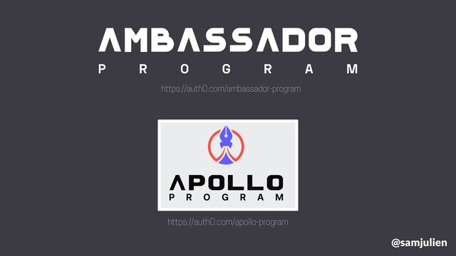 @samjulien
https://auth0.com/ambassador-program
https://auth0.com/apollo-program
